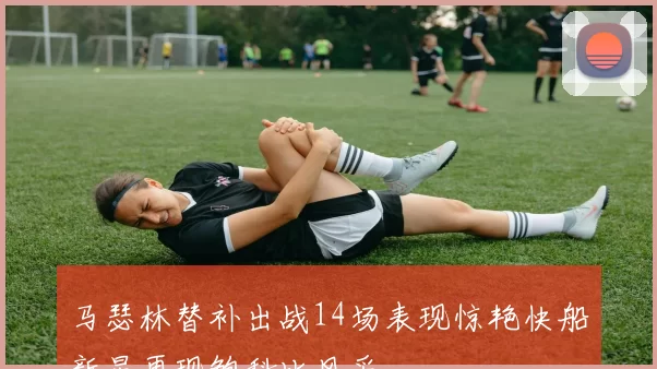 马瑟林替补出战14场表现惊艳快船新星再现鲍科比风采